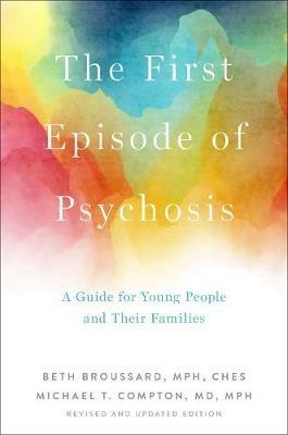 The First Episode of Psychosis: A Guide for Young People and Their Families, Revised and Updated Edition - Beth Broussard,Michael T. Compton - cover