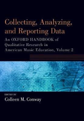 Collecting, Analyzing and Reporting Data: An Oxford Handbook of Qualitative Research in American Music Education, Volume 2 - cover
