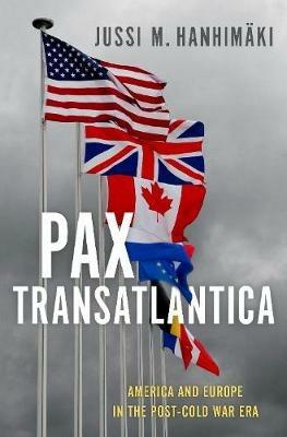 Pax Transatlantica: America and Europe in the Post-Cold War Era - Jussi M. Hanhimaki - cover