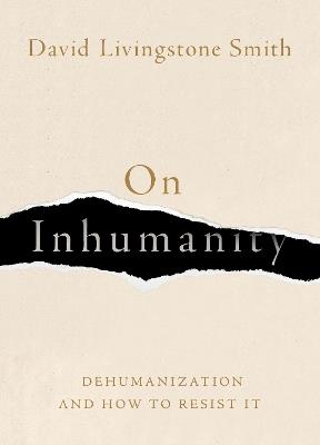 On Inhumanity: Dehumanization and How to Resist It - David Livingstone Smith - cover