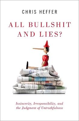 All Bullshit and Lies?: Insincerity, Irresponsibility, and the Judgment of Untruthfulness - Chris Heffer - cover