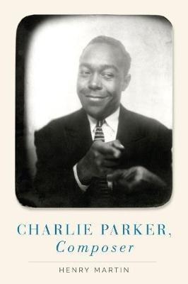 Charlie Parker, Composer - Henry Martin - cover