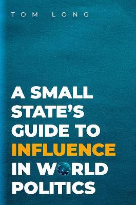 A Small State's Guide to Influence in World Politics - Tom Long - cover