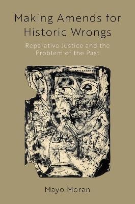 Making Amends for Historic Wrongs: Reparative Justice and the Problem of the Past - Mayo Moran - cover
