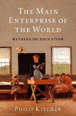 The Main Enterprise of the World: Rethinking Education - Philip Kitcher - cover
