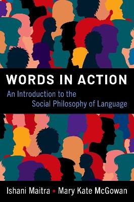 Words in Action: An Introduction to the Social Philosophy of Language - Ishani Maitra,Mary Kate McGowan - cover