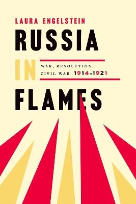 Russia in Flames: War, Revolution, Civil War, 1914 - 1921 - Laura Engelstein - cover
