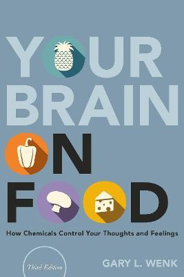 Your Brain on Food: How Chemicals Control Your Thoughts and Feelings - Gary L. Wenk - cover