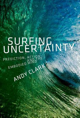Surfing Uncertainty: Prediction, Action, and the Embodied Mind - Andy Clark - cover