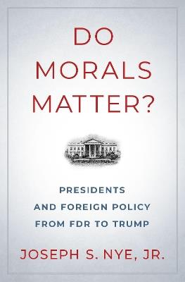 Do Morals Matter?: Presidents and Foreign Policy from FDR to Trump - Joseph S. Nye - cover