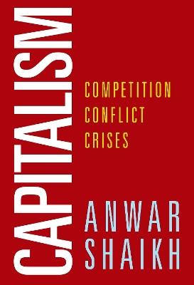 Capitalism: Competition, Conflict, Crises - Anwar Shaikh - cover