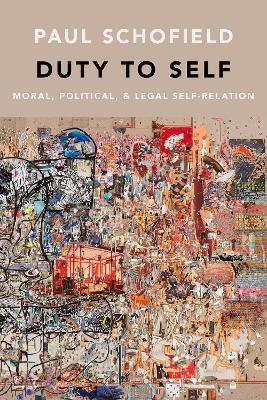 Duty to Self: Moral, Political, and Legal Self-Relation - Paul Schofield - cover