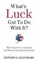 What's Luck Got to Do with It?: How Smarter Government Can Rescue the American Dream - Edward D. Kleinbard - cover