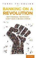 Banking on a Revolution: Why Financial Technology Won't Save a Broken System - Terri Friedline - cover