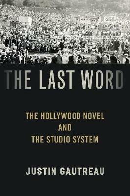 The Last Word: The Hollywood Novel and the Studio System - Justin Gautreau - cover