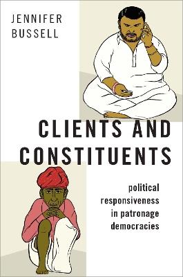 Clients and Constituents: Political Responsiveness in Patronage Democracies - Jennifer Bussell - cover