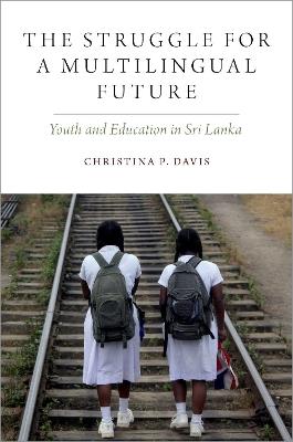 The Struggle for a Multilingual Future: Youth and Education in Sri Lanka - Christina P. Davis - cover