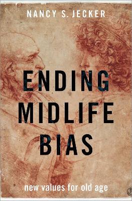 Ending Midlife Bias: New Values for Old Age - Nancy S. Jecker - cover