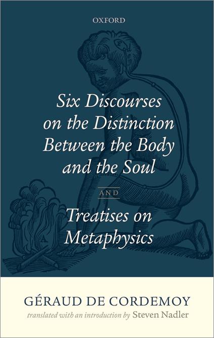 Géraud de Cordemoy: Six Discourses on the Distinction between the Body and the Soul