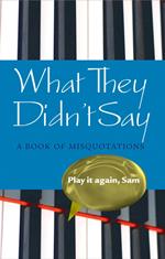 What They Didn't Say: A Book of Misquotations