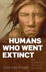 The Humans Who Went Extinct:Why Neanderthals died out and we survived