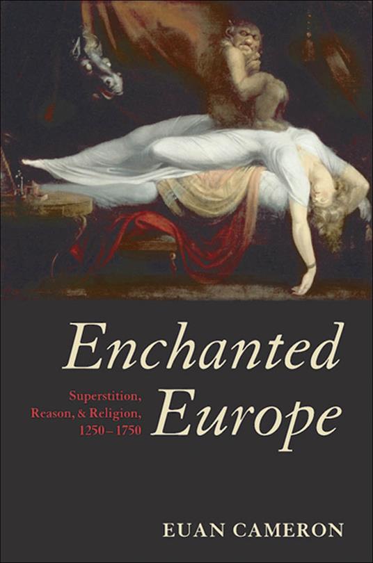 Enchanted Europe:Superstition, Reason, and Religion 1250-1750