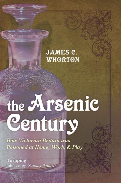 The Arsenic Century:How Victorian Britain was Poisoned at Home, Work, and Play
