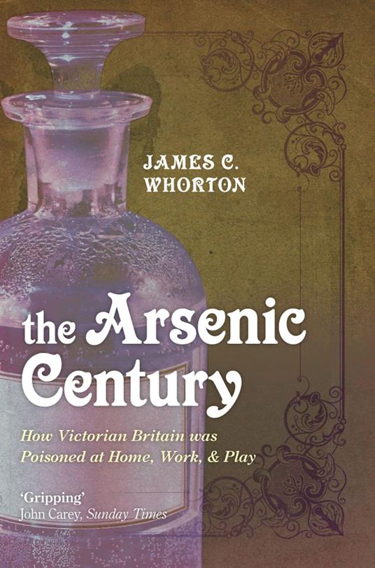The Arsenic Century:How Victorian Britain was Poisoned at Home, Work, and Play