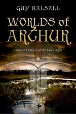 Worlds of Arthur: Facts and Fictions of the Dark Ages