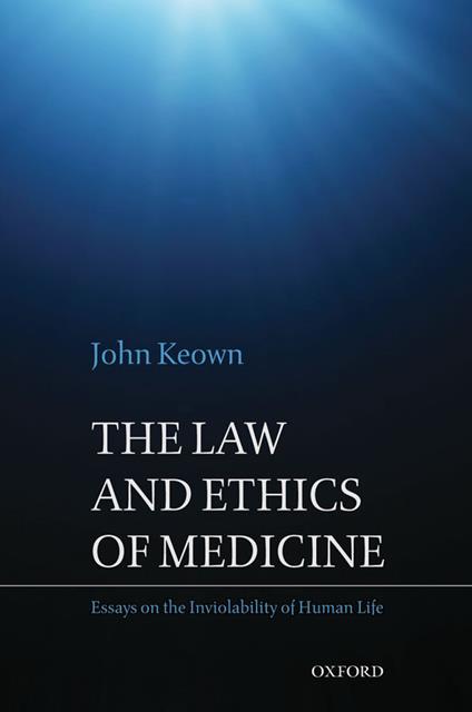 The Law and Ethics of Medicine: Essays on the Inviolability of Human Life