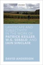 Landscape and Subjectivity in the Work of Patrick Keiller, W.G. Sebald, and Iain Sinclair