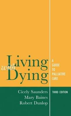 Living with Dying: A Guide to Palliative Care - Cicely Saunders,Mary Baines,Robert Dunlop - cover