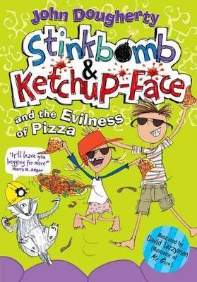 Stinkbomb and Ketchup-Face and the Evilness of Pizza - John Dougherty - cover