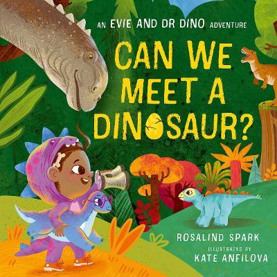 Evie and Dr Dino: Can We Meet a Dinosaur? - Rosalind Spark - cover