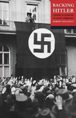 Backing Hitler: Consent and Coercion in Nazi Germany - Robert Gellately - cover