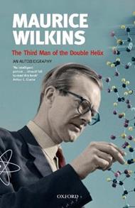 Maurice Wilkins: The Third Man of the Double Helix: An Autobiography