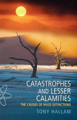 Catastrophes and Lesser Calamities: The causes of mass extinctions - Tony Hallam - cover