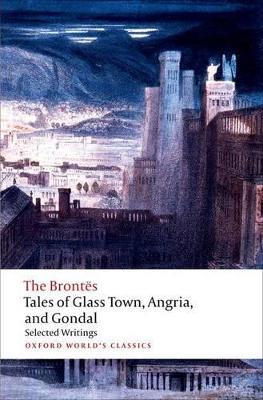 Tales of Glass Town, Angria, and Gondal: Selected Early Writings - The Brontës - cover