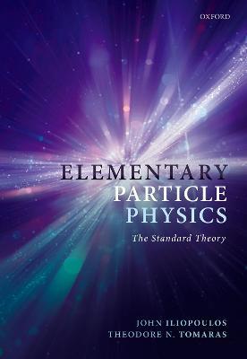 Elementary Particle Physics: The Standard Theory - John Iliopoulos,Theodore N. Tomaras - cover