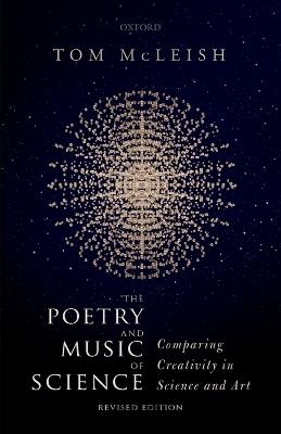 The Poetry and Music of Science: Comparing Creativity in Science and Art - Tom McLeish - cover