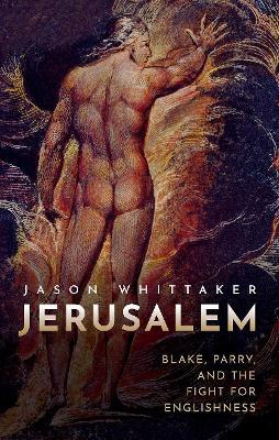 Jerusalem: Blake, Parry, and the Fight for Englishness - Jason Whittaker - cover