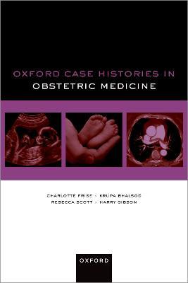 Oxford Case Histories in Obstetric Medicine - Charlotte Frise,Krupa Bhalsod,Rebecca Scott - cover