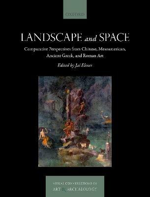 Landscape and Space: Comparative Perspectives from Chinese, Mesoamerican, Ancient Greek, and Roman Art - cover