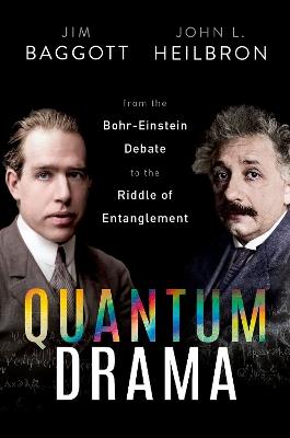 Quantum Drama: From the Bohr-Einstein Debate to the Riddle of Entanglement - Jim Baggott,John L. Heilbron - cover