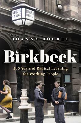 Birkbeck: 200 Years of Radical Learning for Working People - Joanna Bourke - cover