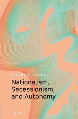 Nationalism, Secessionism, and Autonomy - Andre Lecours - cover