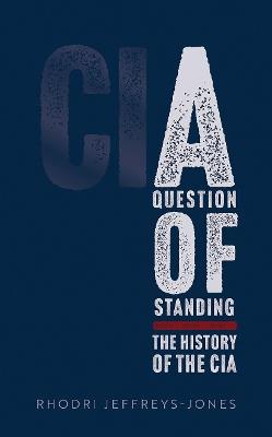 A Question of Standing: The History of the CIA - Rhodri Jeffreys-Jones - cover
