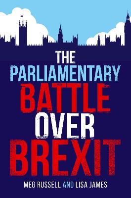 The Parliamentary Battle over Brexit - Meg Russell,Lisa James - cover