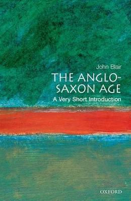 The Anglo-Saxon Age: A Very Short Introduction - John Blair - cover