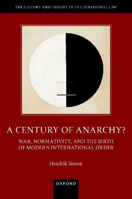 A Century of Anarchy?: War, Normativity, and the Birth of Modern International Order - Hendrik Simon - cover